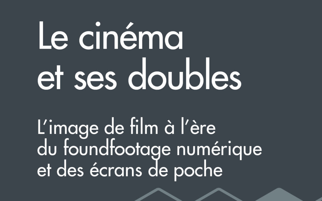 Parution de l’ouvrage “Le cinéma et ses doubles” de Martine Beugnet, L’image de film à l’ère du foundfootage numérique et des écrans de poche