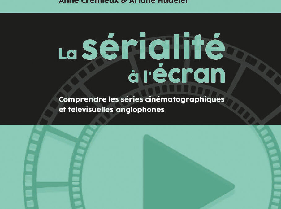 Sortie de « La Sérialité à l’écran », dirigé par Anne Crémieux et Ariane Hudelet dans la collection Sérial des Presses Universitaires François Rabelais.