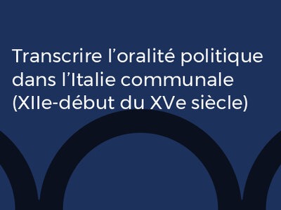 Transcrire l’oralité politique dans l’Italie communale (XIIe-début du XVe siècle)